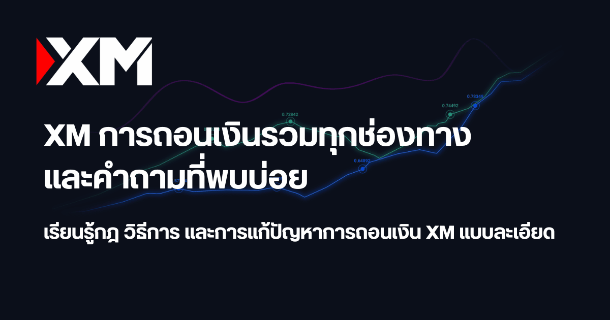 วิธีถอนเงิน XM: เงื่อนไข ระยะเวลา และจำนวนเงินขั้นต่ำ-สูงสุด