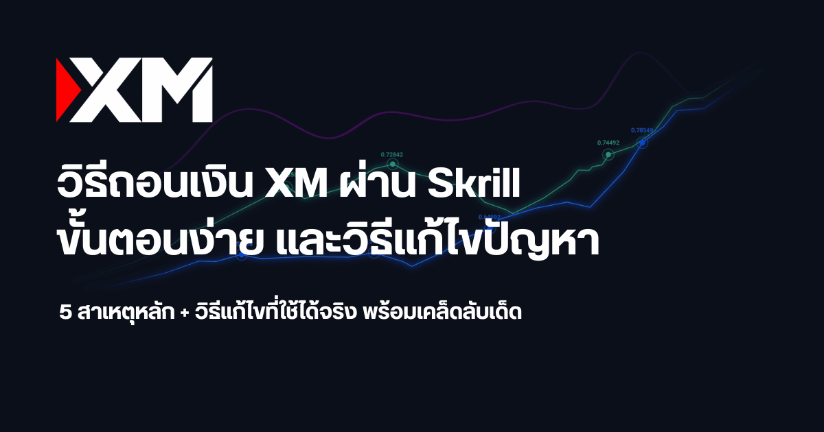 วิธีถอนเงิน XM ผ่าน Skrill สาเหตุถอนเงินไม่ได้และวิธีแก้